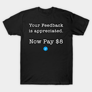 Your Feedback is appreciated Now Pay $8 T-Shirt